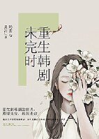 （綜韓劇同人 ）重生韓劇未完時