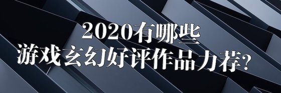 2020年年，有哪些遊戲玄幻好評作品力薦？