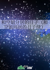 《和空姐分居的日子(和空姐同居的日子续)》