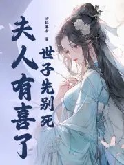 世子先別死,夫人有喜了