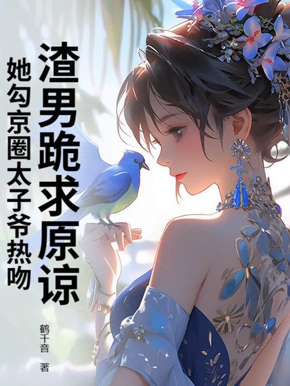 渣男跪求原諒，她勾京圈太子爺熱吻！