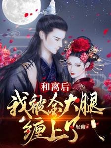 《和離後,我被金大腿纏上了!》